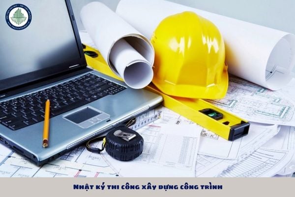 Nhật ký thi công xây dựng công trình bao gồm những thông tin gì? Tải Mẫu nhật ký thi công xây dựng công trình theo Nghị định 06? 
