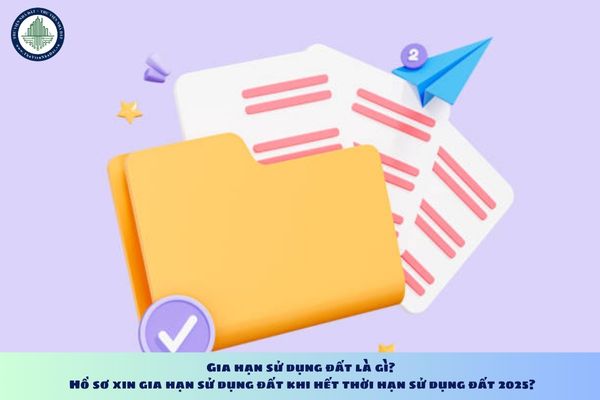 Gia hạn sử dụng đất là gì? Hồ sơ xin gia hạn sử dụng đất khi hết thời hạn sử dụng đất 2025?