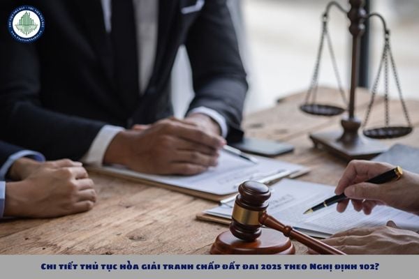 Chi tiết thủ tục hòa giải tranh chấp đất đai 2025 theo Nghị định 102?