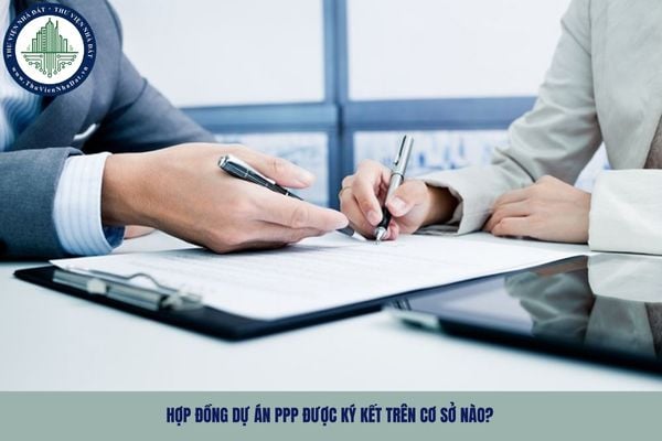 Hợp đồng dự án PPP được ký kết trên cơ sở nào? 