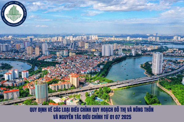 Quy định về các loại điều chỉnh quy hoạch đô thị và nông thôn và nguyên tắc điều chỉnh từ 01 07 2025