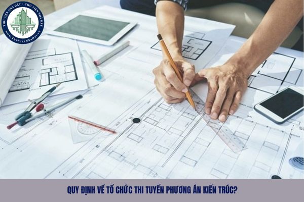 Quy định về tổ chức thi tuyển phương án kiến trúc? 