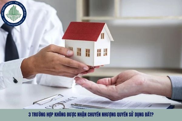 3 trường hợp không được nhận chuyển nhượng quyền sử dụng đất?