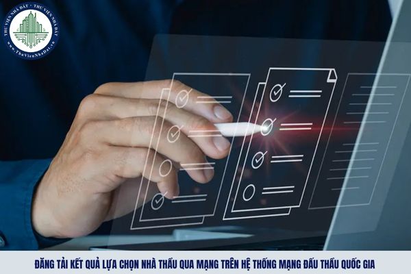 Đăng tải kết quả lựa chọn nhà thầu qua mạng trên Hệ thống mạng đấu thầu quốc gia được quy định như thế nào?