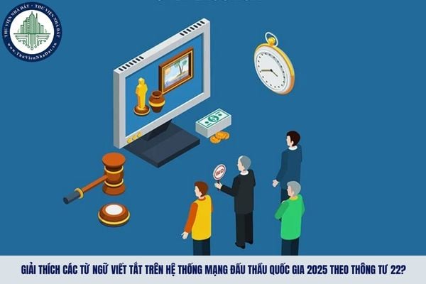 Giải thích các từ ngữ viết tắt trên Hệ thống mạng đấu thầu quốc gia 2025 theo Thông tư 22?
