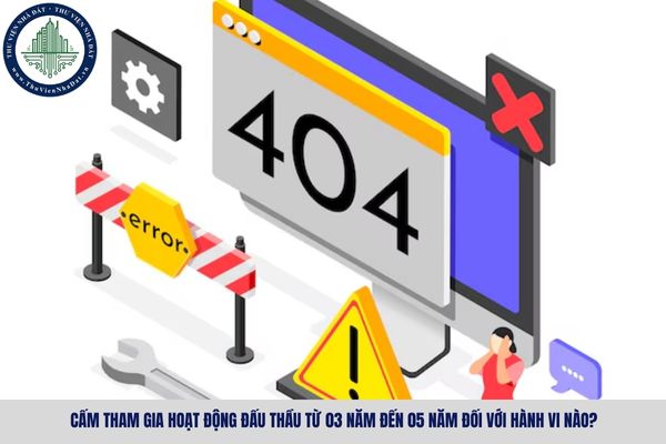 Cấm tham gia hoạt động đấu thầu từ 03 năm đến 05 năm đối với hành vi nào?