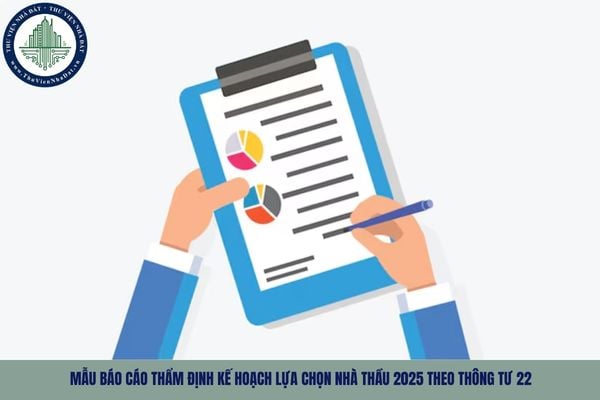 Mẫu báo cáo thẩm định kế hoạch lựa chọn nhà thầu 2025 theo Thông tư 22