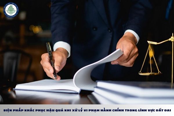 Các biện pháp khắc phục hậu quả khi xử lý vi phạm hành chính trong lĩnh vực đất đai?