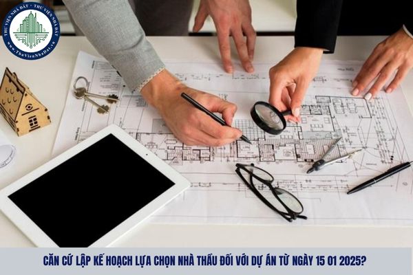 Căn cứ lập kế hoạch lựa chọn nhà thầu đối với dự án từ ngày 15 01 2025?