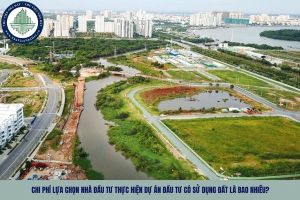 Chi phí lựa chọn nhà đầu tư thực hiện dự án đầu tư có sử dụng đất là bao nhiêu?