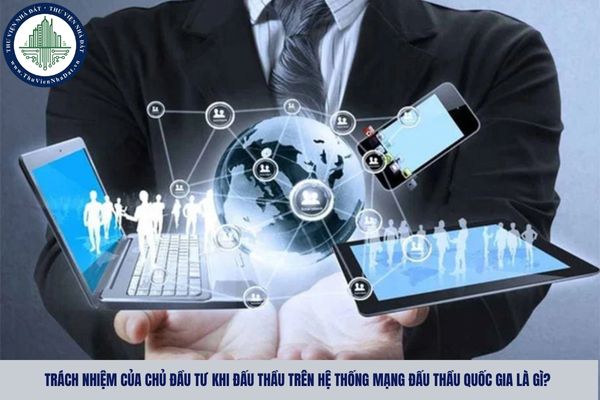 Trách nhiệm của chủ đầu tư khi đấu thầu trên Hệ thống mạng đấu thầu quốc gia là gì?