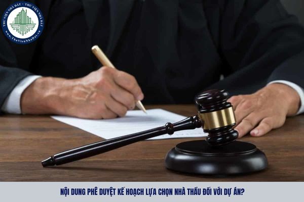 Nội dung phê duyệt kế hoạch lựa chọn nhà thầu đối với dự án?