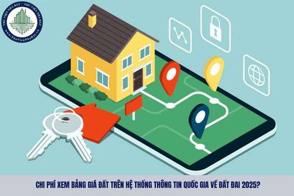 Chi phí xem bảng giá đất trên Hệ thống thông tin quốc gia về đất đai 2025?