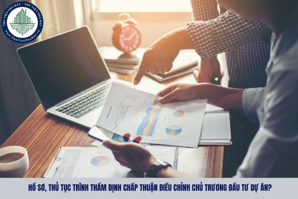 Hồ sơ, thủ tục trình thẩm định chấp thuận điều chỉnh chủ trương đầu tư dự án?