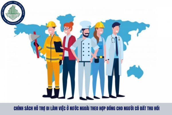 Chính sách hỗ trợ đi làm việc ở nước ngoài theo hợp đồng cho người có đất thu hồi như thế nào?
