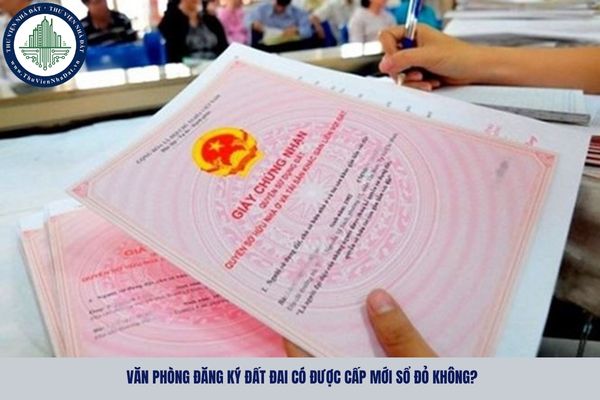 Văn phòng đăng ký đất đai có được cấp mới Sổ đỏ không?
