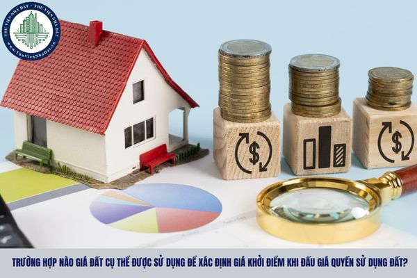 Trường hợp nào giá đất cụ thể được sử dụng để xác định giá khởi điểm khi đấu giá quyền sử dụng đất?
