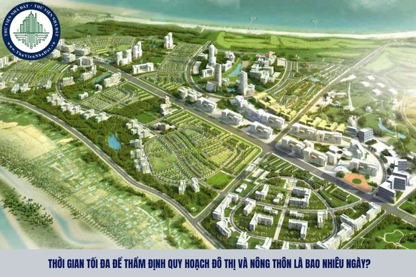 Thời gian tối đa để thẩm định quy hoạch đô thị và nông thôn là bao nhiêu ngày?