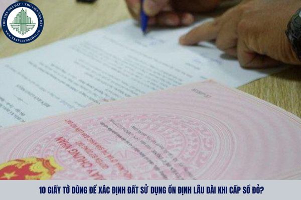 10 giấy tờ dùng để xác định đất sử dụng ổn định lâu dài khi cấp Sổ đỏ?