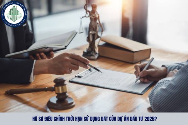 Hồ sơ điều chỉnh thời hạn sử dụng đất của dự án đầu tư 2025?