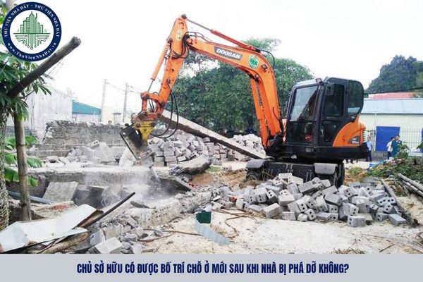 Chủ sở hữu có được bố trí chỗ ở mới sau khi nhà bị phá dỡ không?