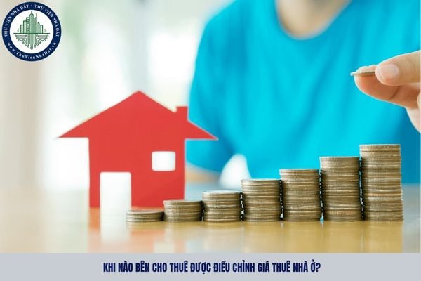 Khi nào bên cho thuê được điều chỉnh giá thuê nhà ở?
