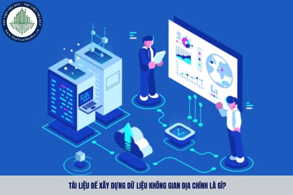 Tài liệu để xây dựng dữ liệu không gian địa chính là gì?