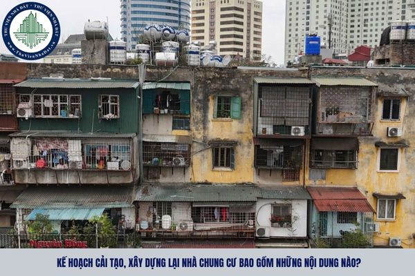 Kế hoạch cải tạo, xây dựng lại nhà chung cư bao gồm những nội dung nào?