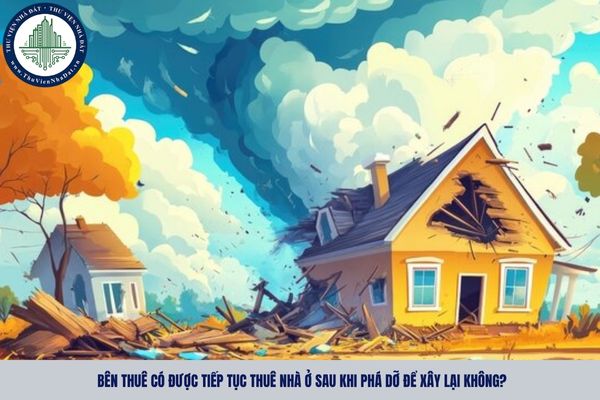 Bên thuê có được tiếp tục thuê nhà ở sau khi phá dỡ để xây lại không?