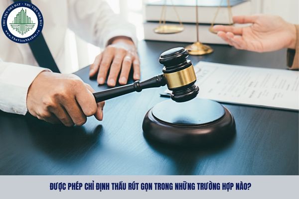 Được phép chỉ định thầu rút gọn trong những trường hợp nào?