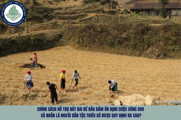 Chính sách hỗ trợ đất đai để bảo đảm ổn định cuộc sống cho cá nhân là người dân tộc thiểu số được quy định ra sao?