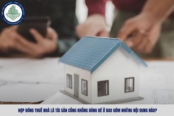 Hợp đồng thuê nhà là tài sản công không dùng để ở bao gồm những nội dung nào?