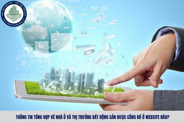 Thông tin tổng hợp về nhà ở và thị trường bất động sản được công bố ở Website nào?