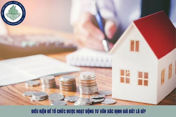 Điều kiện để tổ chức được hoạt động tư vấn xác định giá đất là gì?