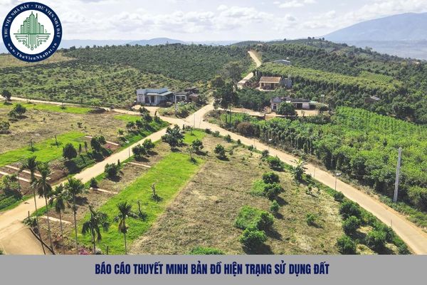 Báo cáo thuyết minh bản đồ hiện trạng sử dụng đất 2025 gồm những nội dung gì?