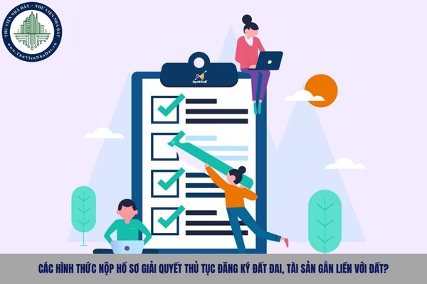 Các hình thức nộp hồ sơ giải quyết thủ tục đăng ký đất đai, tài sản gắn liền với đất?