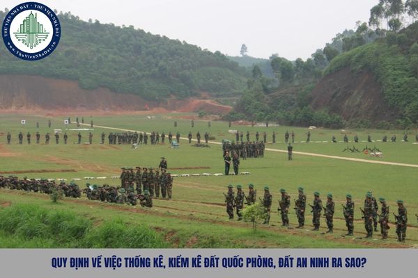Quy định về việc thống kê, kiểm kê đất quốc phòng, đất an ninh ra sao?