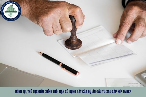 Trình tự, thủ tục điều chỉnh thời hạn sử dụng đất của dự án đầu tư sau sắp xếp ĐVHC?