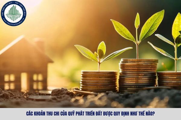 Các khoản thu chi của Quỹ phát triển đất được quy định như thế nào?