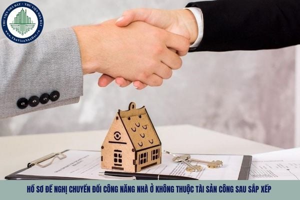 Hồ sơ đề nghị chuyển đổi công năng nhà ở không thuộc tài sản công sau sắp xếp theo Nghị định 144?