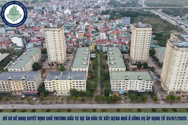 Hồ sơ đề nghị quyết định chủ trương đầu tư dự án đầu tư xây dựng nhà ở công vụ áp dụng từ 01/07/2025