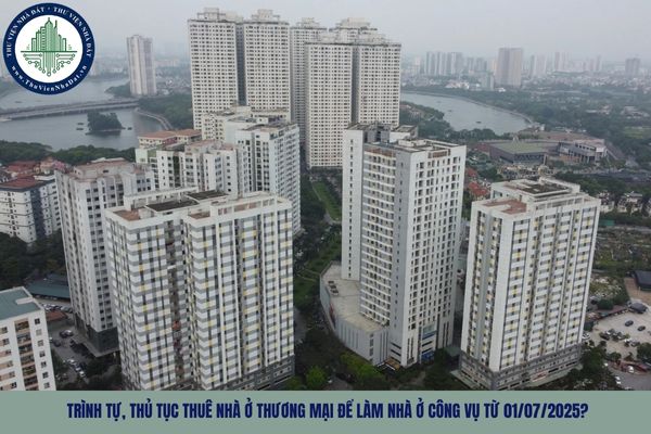 Trình tự, thủ tục thuê nhà ở thương mại để làm nhà ở công vụ từ 01/07/2025?
