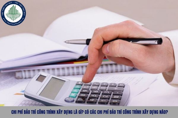 Chi phí bảo trì công trình xây dựng là gì? Có các chi phí bảo trì công trình xây dựng nào?