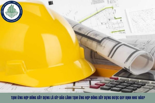Tạm ứng hợp đồng xây dựng là gì? Bảo lãnh tạm ứng hợp đồng xây dựng được quy định như nào?