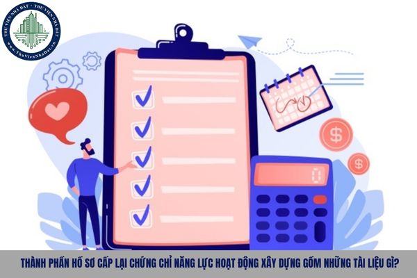 Thành phần hồ sơ cấp lại chứng chỉ năng lực hoạt động xây dựng gồm những tài liệu gì?