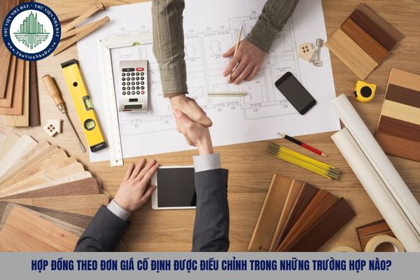 Hợp đồng theo đơn giá cố định được điều chỉnh trong những trường hợp nào?