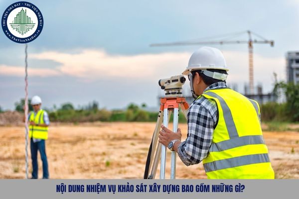 Nội dung nhiệm vụ khảo sát xây dựng bao gồm những gì?