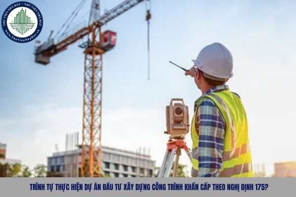Trình tự thực hiện dự án đầu tư xây dựng công trình khẩn cấp theo Nghị định 175?