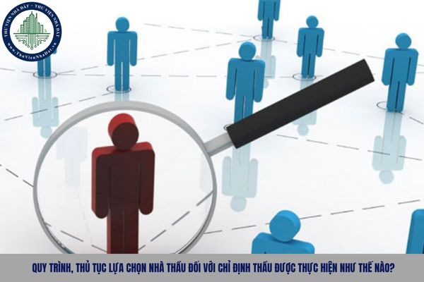 Quy trình, thủ tục lựa chọn nhà thầu đối với chỉ định thầu được thực hiện như thế nào?