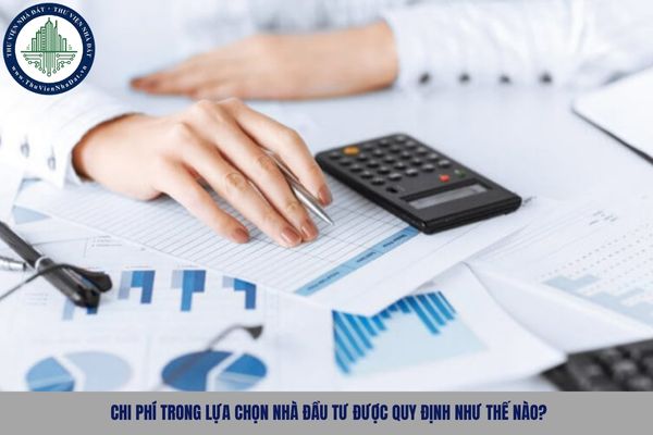 Chi phí trong lựa chọn nhà đầu tư được quy định như thế nào?